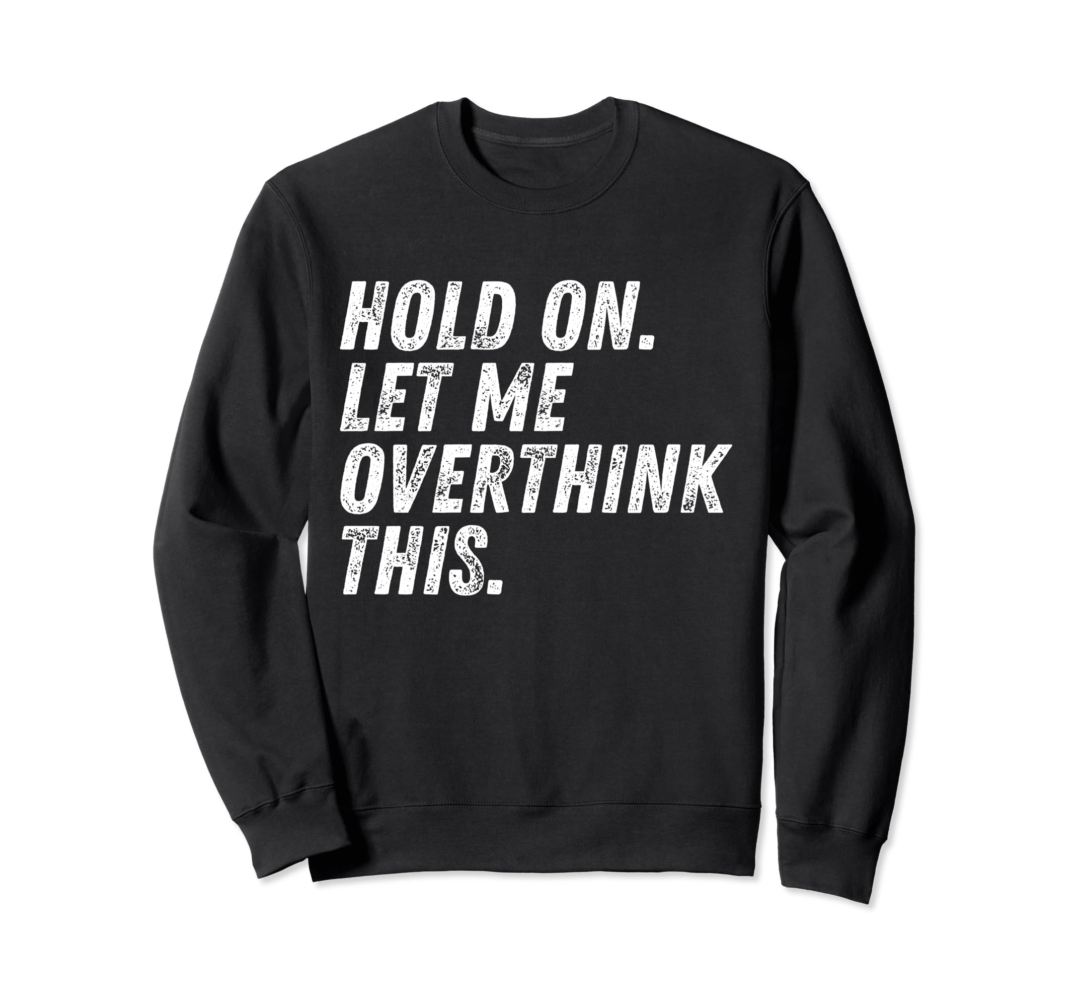 Hold Let Me Overthink This Sweatshirt - Casual Everyday Wear for Adults - T-Shirt, Sweatshirt, Hoodie