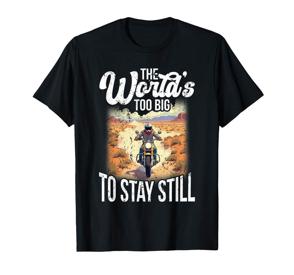 Worlds Too Big To Stay Still T-Shirt - Casual Everyday Wear Men Women - T-Shirt, Sweatshirt, Hoodie