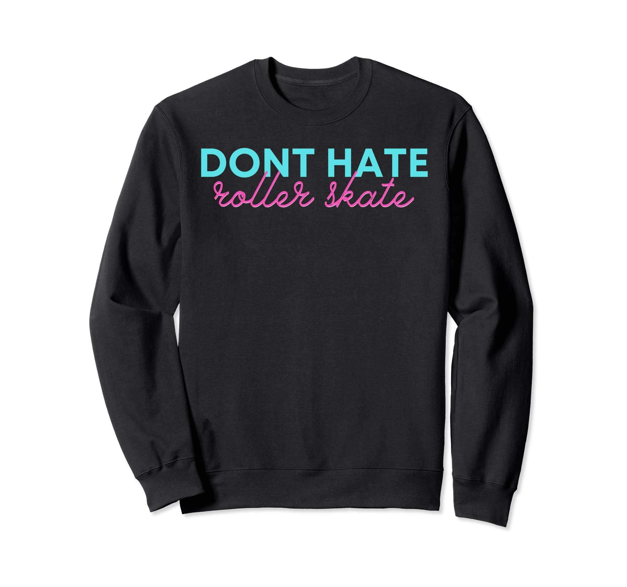 Dont Hate Roller Skate Sweatshirt - Custom Art Print Unisex - T-Shirt, Sweatshirt, Hoodie