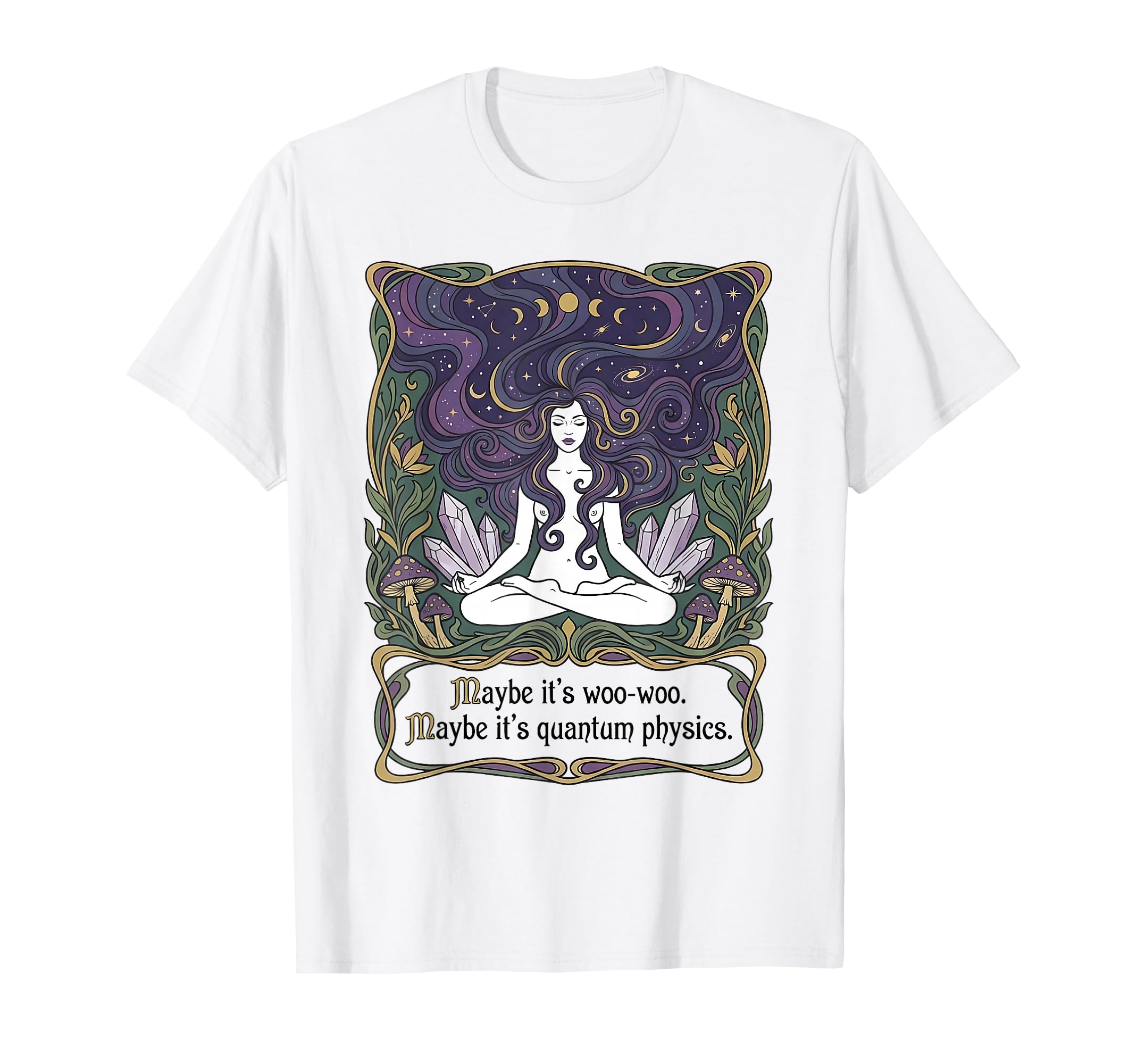Maybe Its Woo Woo Maybe Its Quantum T-Shirt - Casual Everyday Wear Unisex - T-Shirt, Sweatshirt, Hoodie