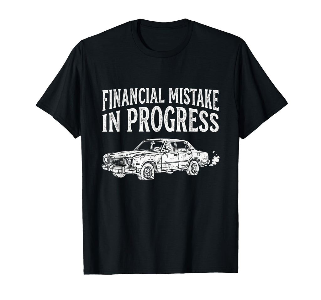Financial Mistake Progress Car T-Shirt - Casual Everyday Wear for Adults - T-Shirt, Sweatshirt, Hoodie
