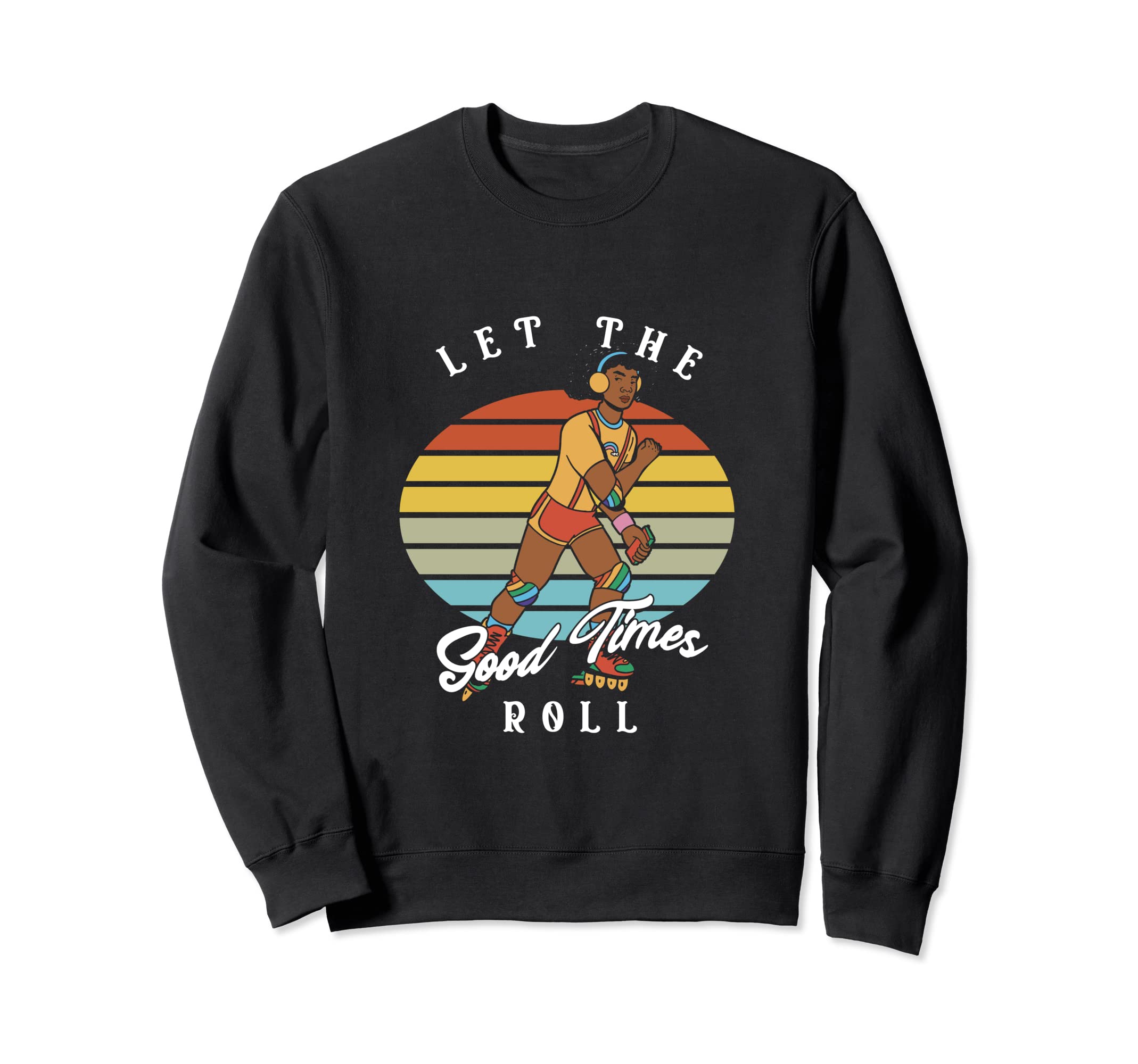 Let Good Times Roll Roller Skater Sweatshirt - Unique Graphic Unisex - T-Shirt, Sweatshirt, Hoodie