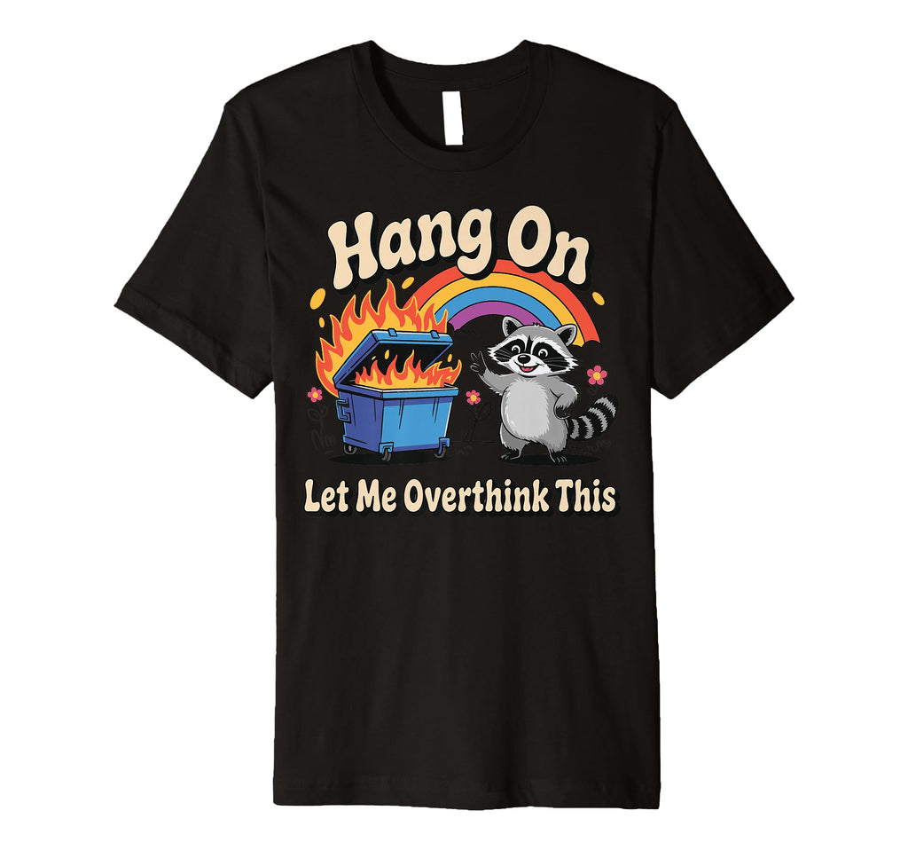 Hang Let Me Overthink This T-Shirt - Fun Novelty Design Unisex - T-Shirt, Sweatshirt, Hoodie