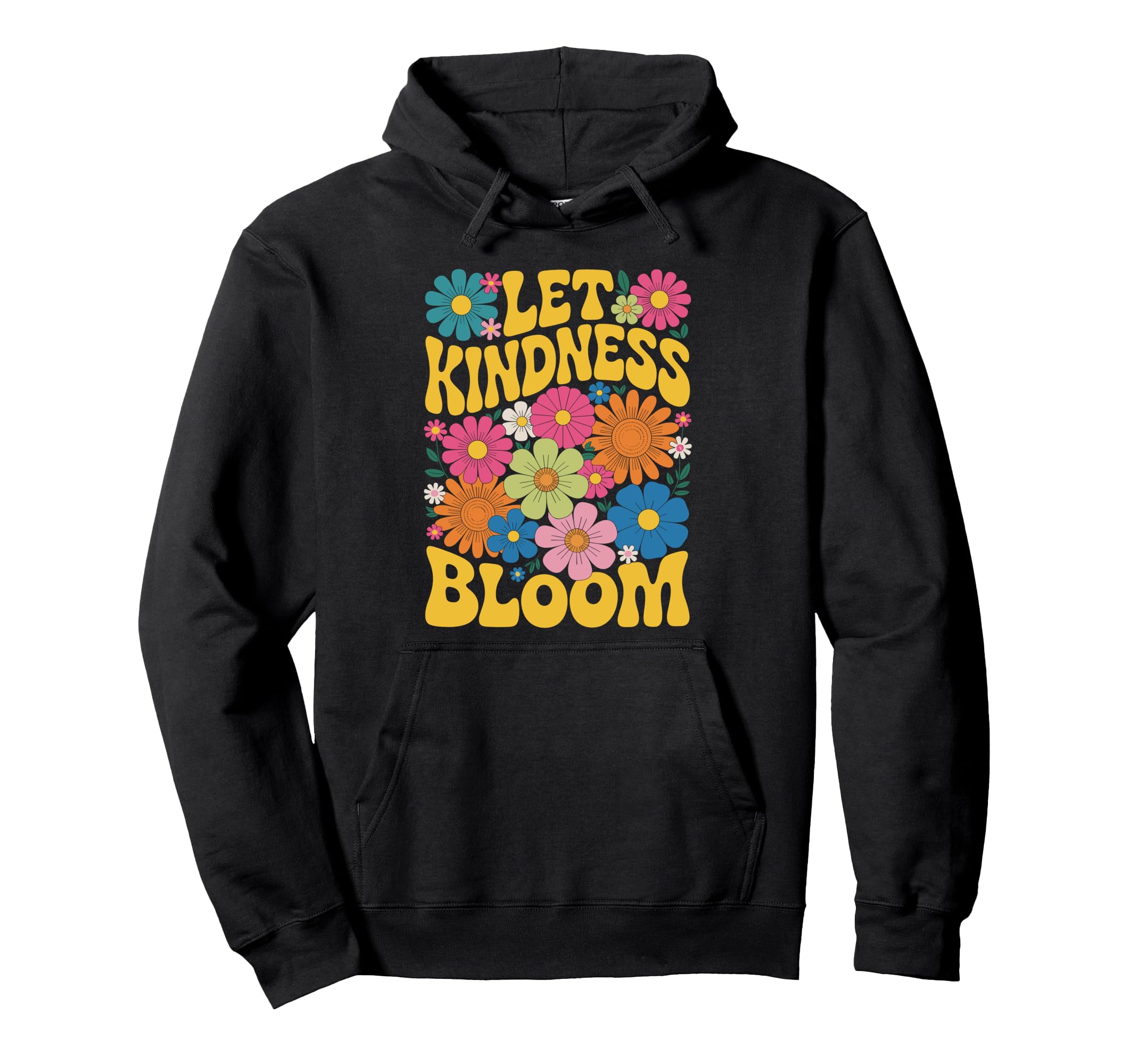 Let Kindness Bloom Be Kind Flowers Hoodie - Casual Everyday Wear Men Women - T-Shirt, Sweatshirt, Hoodie