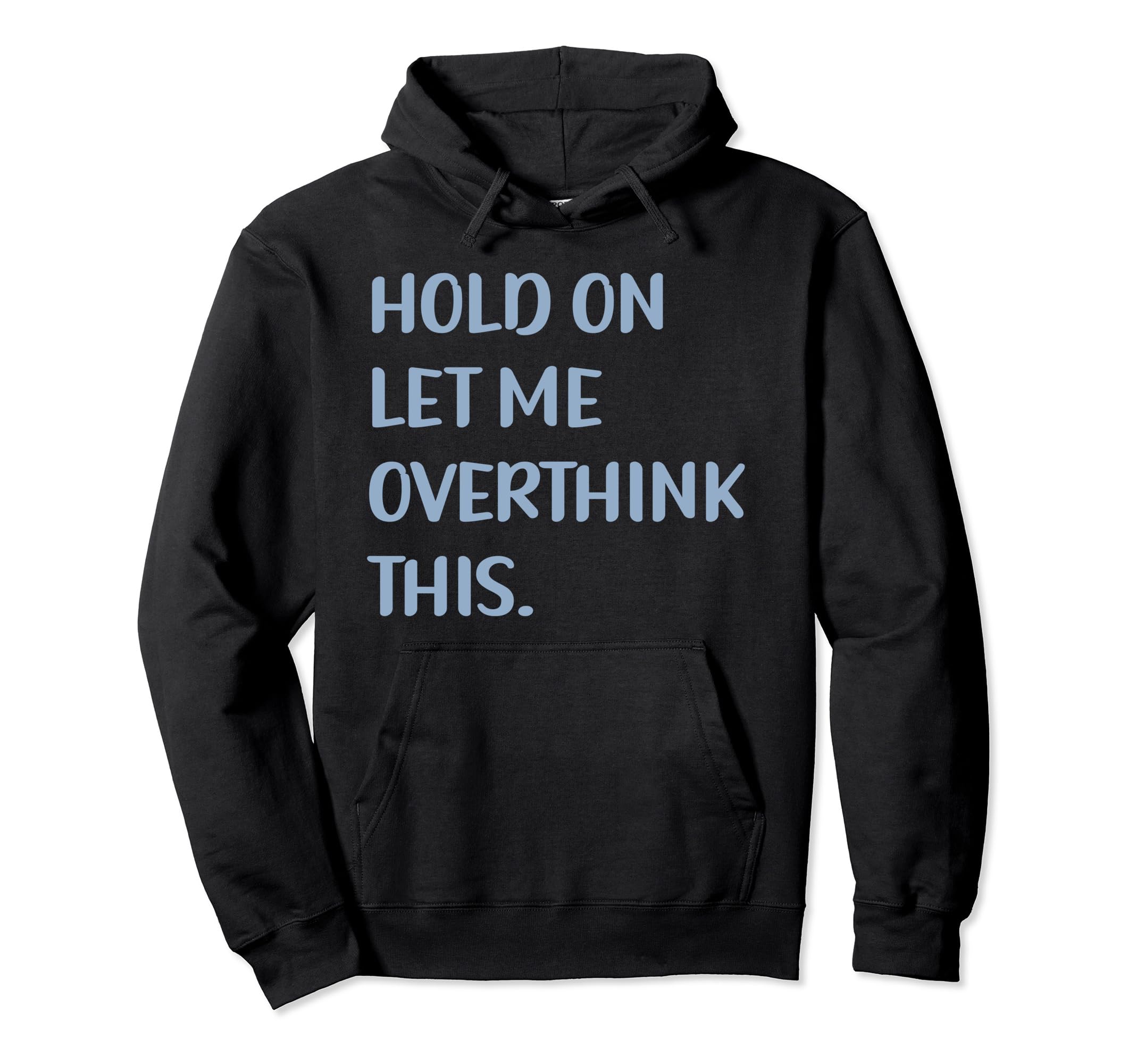 Funny Sarcastic Hold Let Me Overthink Hoodie - Minimalist Print for Adults - T-Shirt, Sweatshirt, Hoodie