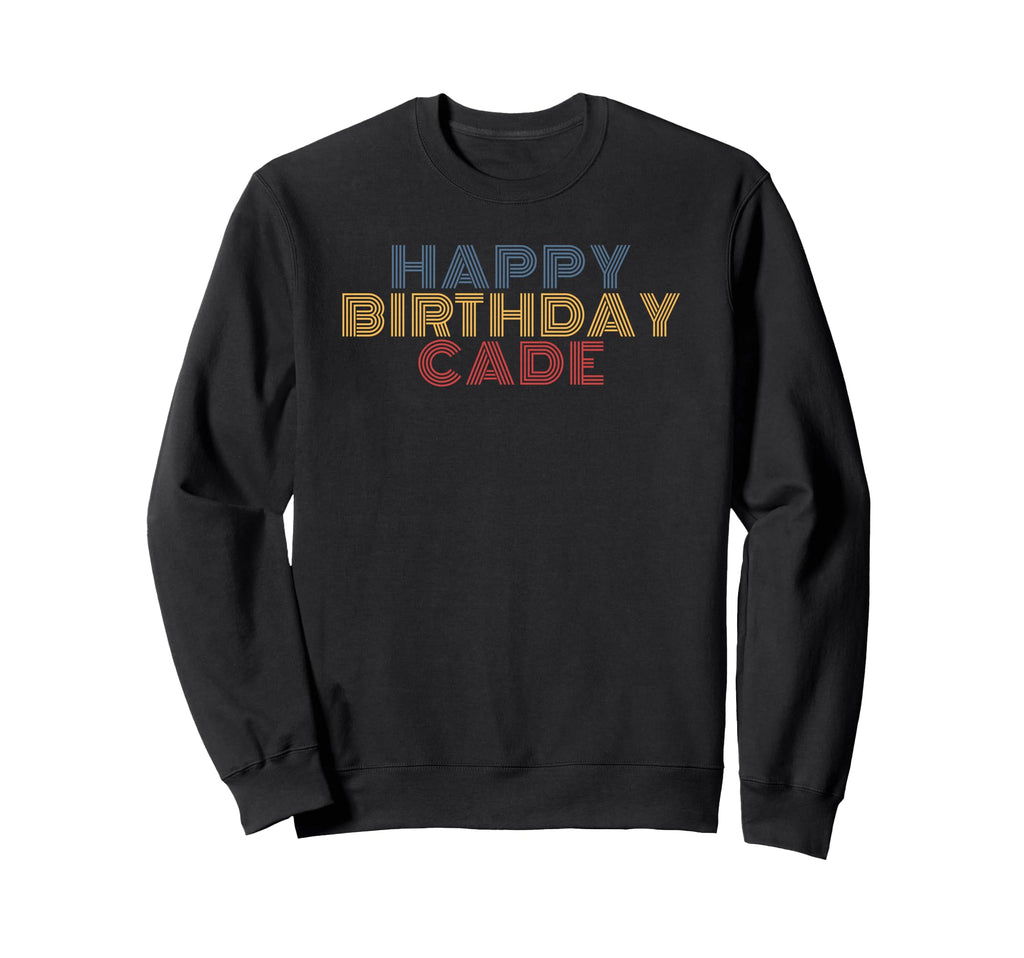 Happy Birthday Cade Personalized Sweatshirt - Unique Graphic Men Women - T-Shirt, Sweatshirt, Hoodie