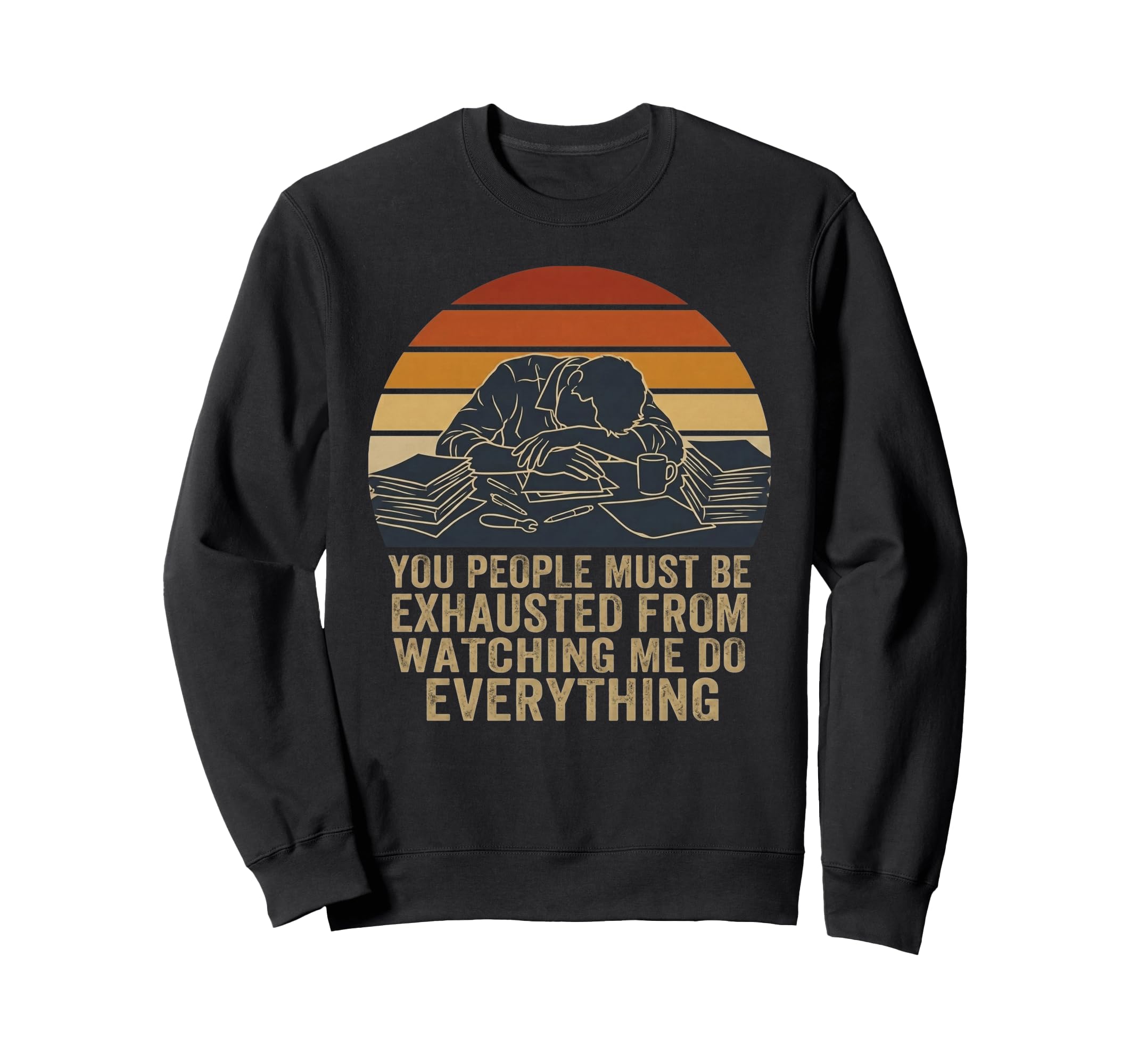 You People Must Be Exhausted Funny Sweatshirt - Graphic Print Men Women - T-Shirt, Sweatshirt, Hoodie