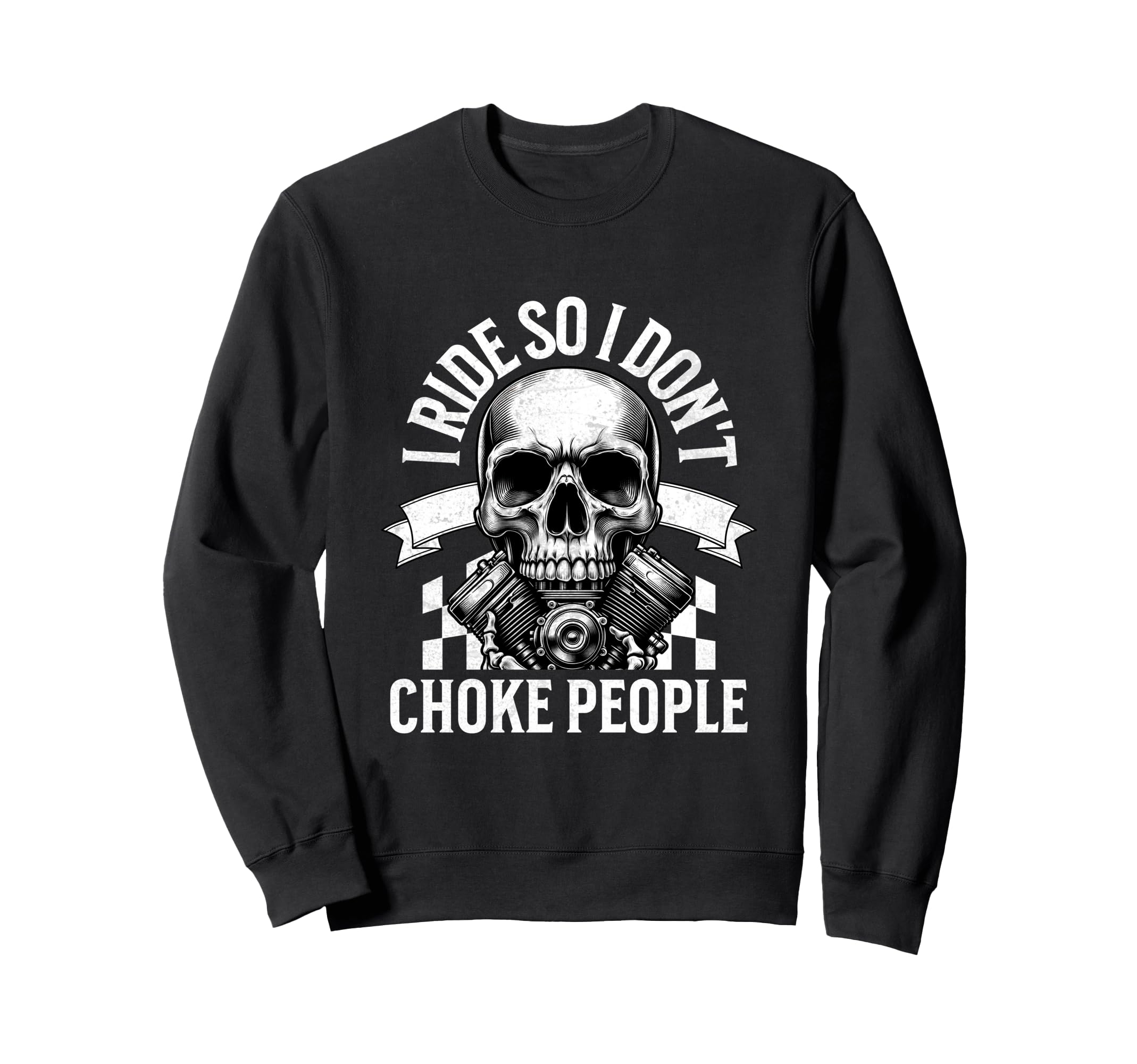 I Ride So I Dont Choke People Sweatshirt - Fun Novelty Design for Adults - T-Shirt, Sweatshirt, Hoodie