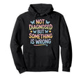 Not Diagnosed But Something Is Wrong Mental Hoodie - Trendy Graphic Unisex - T-Shirt, Sweatshirt, Hoodie