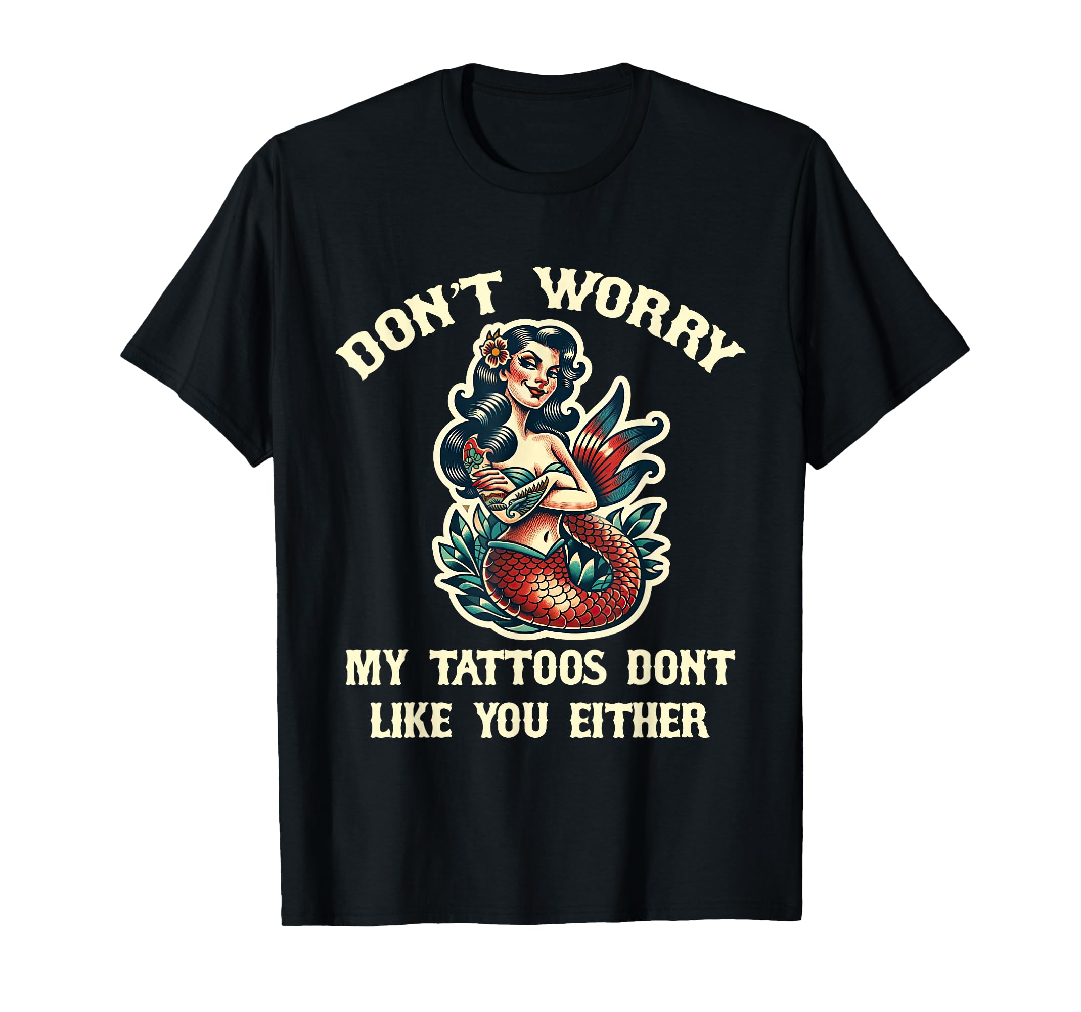 Dont Worry My Tattoos Dont Like You T-Shirt - Custom Art Print Unisex - T-Shirt, Sweatshirt, Hoodie