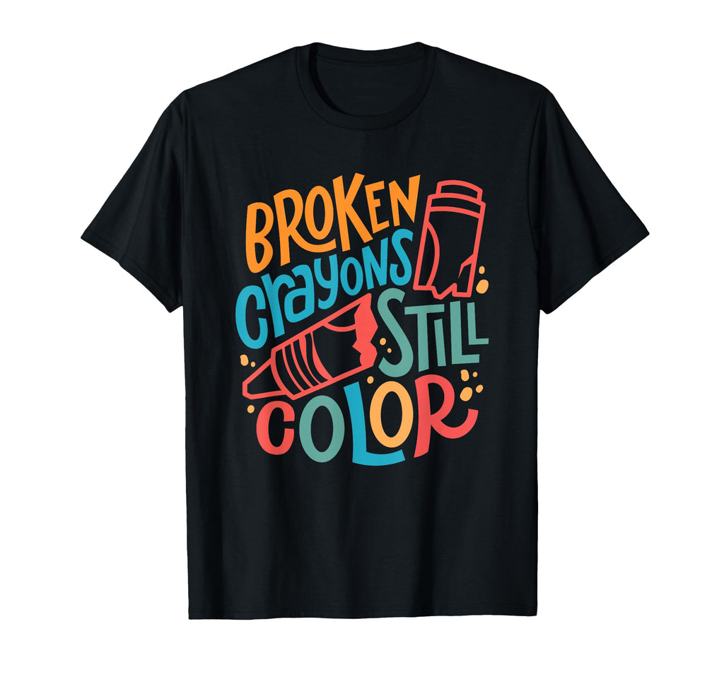 Mental Health Awareness Broken Crayons T-Shirt - Novelty Apparel Unisex - T-Shirt, Sweatshirt, Hoodie