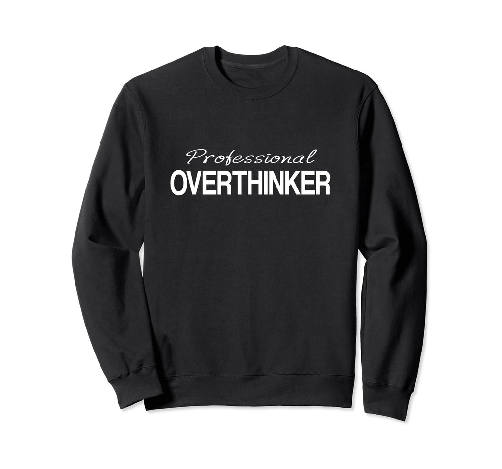 Professional Overthinker Mindset Sweatshirt - Custom Art Print for Adults - T-Shirt, Sweatshirt, Hoodie