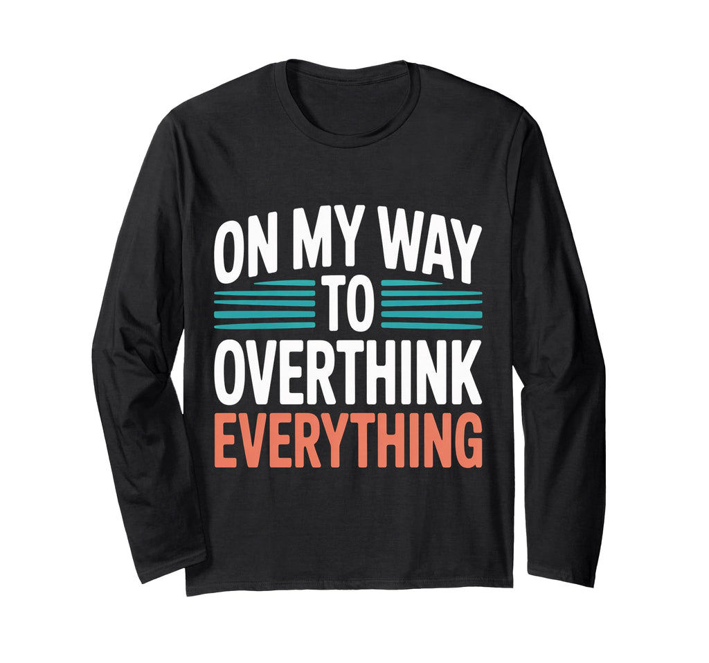 My Way To Overthink Everything T-Shirt - Casual Everyday Wear Men Women - T-Shirt, Sweatshirt, Hoodie