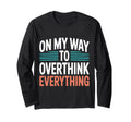 My Way To Overthink Everything T-Shirt - Casual Everyday Wear Men Women - T-Shirt, Sweatshirt, Hoodie