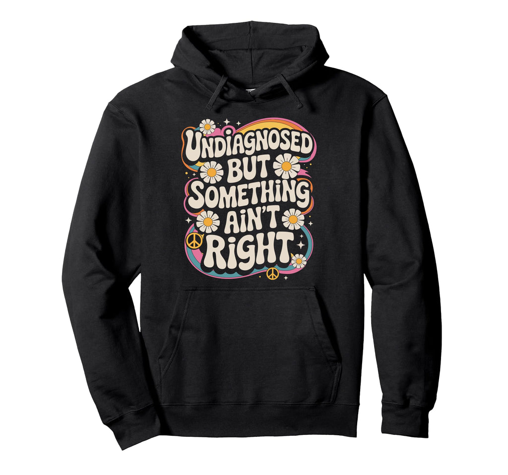 Undiagnosed But Something Aint Right Hoodie - Trendy Graphic for Adults - T-Shirt, Sweatshirt, Hoodie
