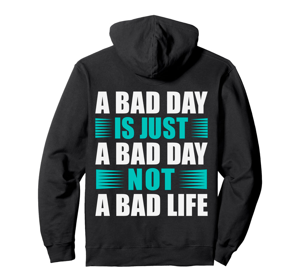Bad Day Is Just Bad Day Not Bad Life Hoodie - Graphic Print Men Women - T-Shirt, Sweatshirt, Hoodie