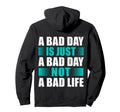 Bad Day Is Just Bad Day Not Bad Life Hoodie - Graphic Print Men Women - T-Shirt, Sweatshirt, Hoodie