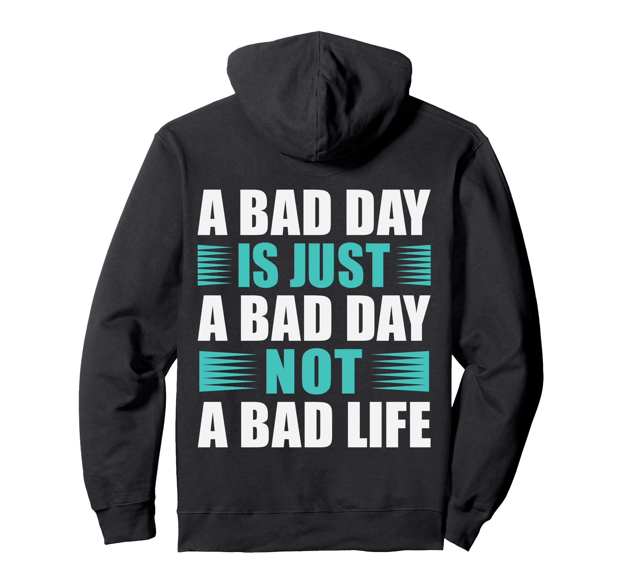 Bad Day Is Just Bad Day Not Bad Life Hoodie - Graphic Print Men Women - T-Shirt, Sweatshirt, Hoodie