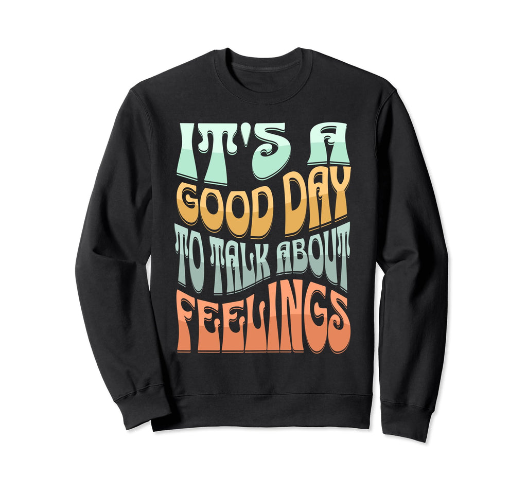 Its Good Day To Talk About Feelings Sweatshirt - Graphic Print for Adults - T-Shirt, Sweatshirt, Hoodie