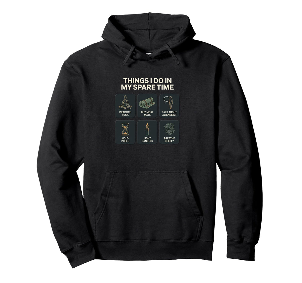 Yoga Things I Do My Spare Time Hoodie - Fun Novelty Design for Adults - T-Shirt, Sweatshirt, Hoodie