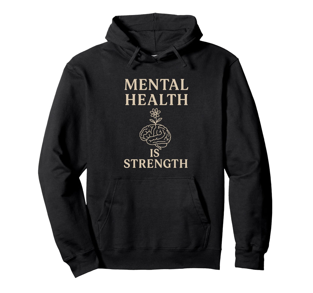 Mental Health Is Strength Inspirational Hoodie - Streetwear Style Unisex - T-Shirt, Sweatshirt, Hoodie