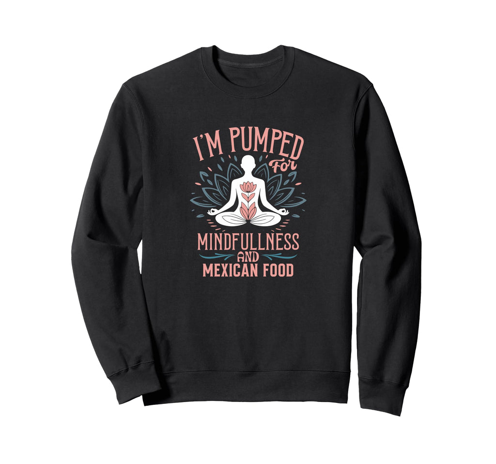 Im Pumped Mindfulness And Mexican Sweatshirt - Novelty Apparel for Adults - T-Shirt, Sweatshirt, Hoodie