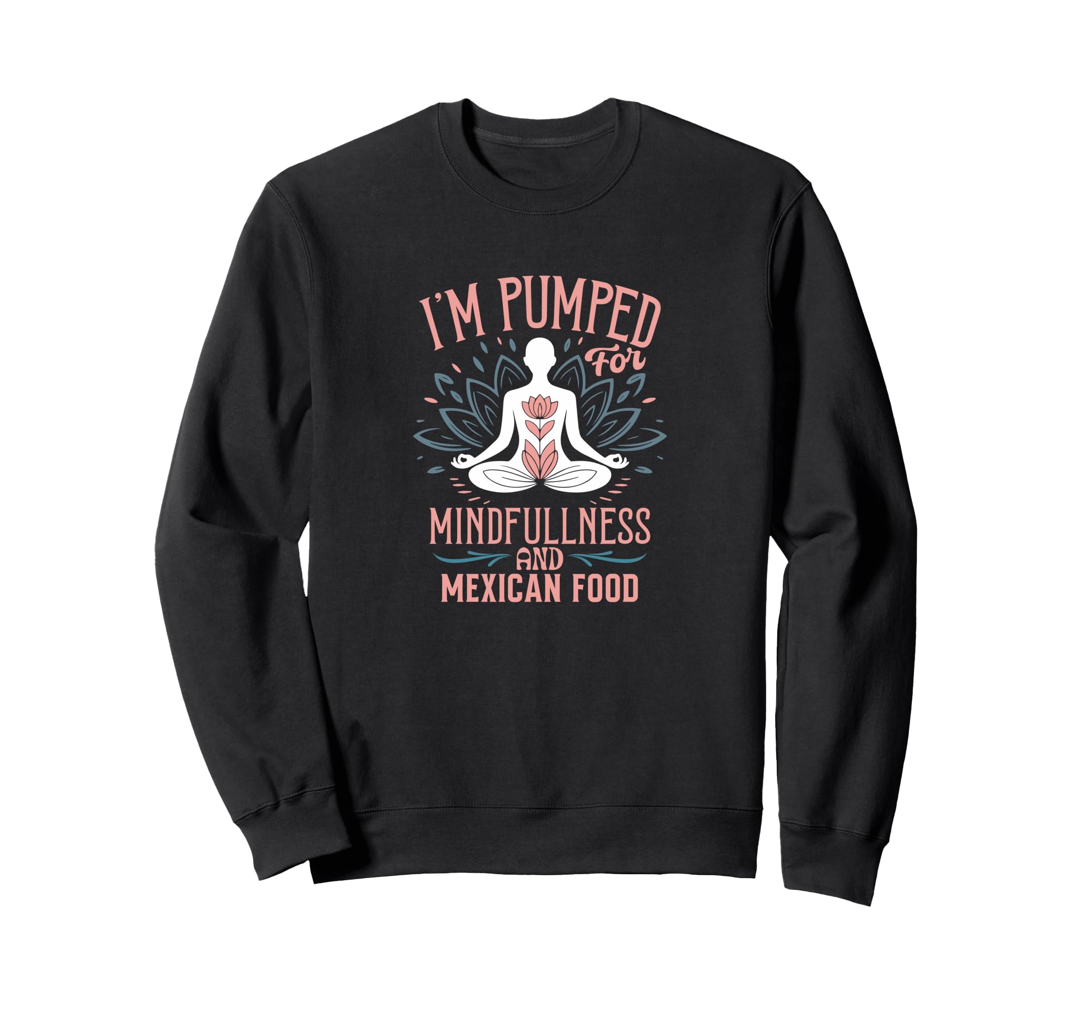 Im Pumped Mindfulness And Mexican Sweatshirt - Novelty Apparel for Adults - T-Shirt, Sweatshirt, Hoodie