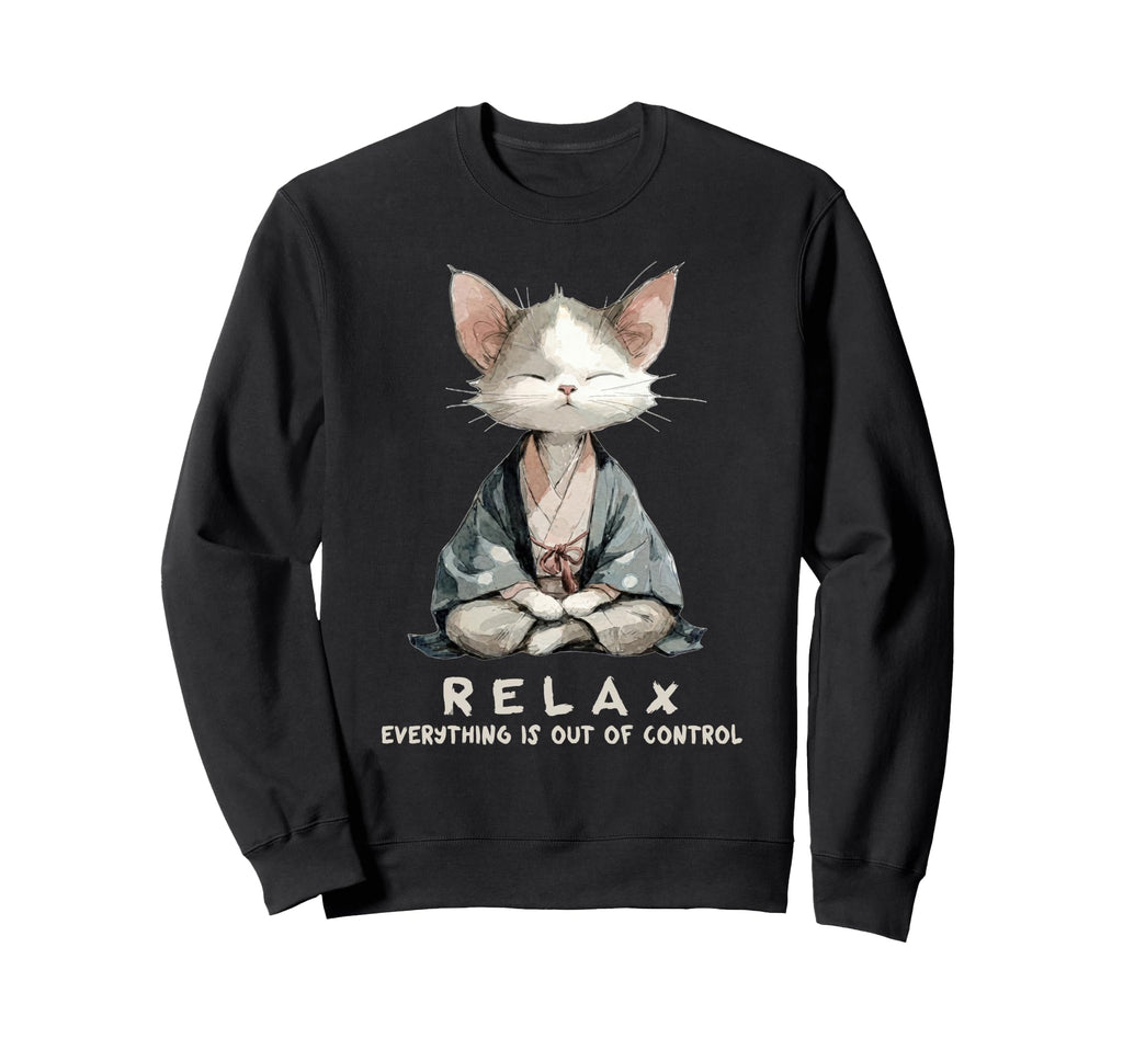 Relax Everything Is Out Control Zen Sweatshirt - Unique Graphic Unisex - T-Shirt, Sweatshirt, Hoodie