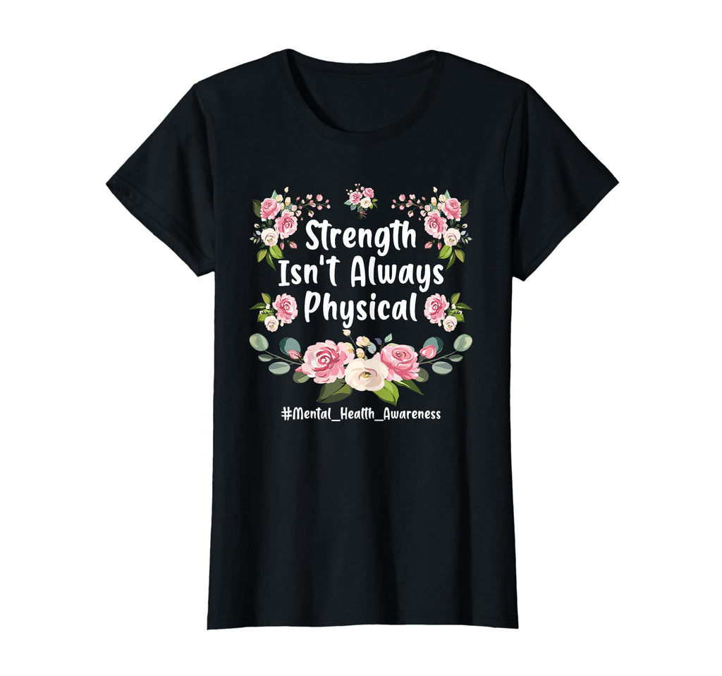 Strength Isnt Always Physical Mental T-Shirt - Custom Art Print Unisex - T-Shirt, Sweatshirt, Hoodie