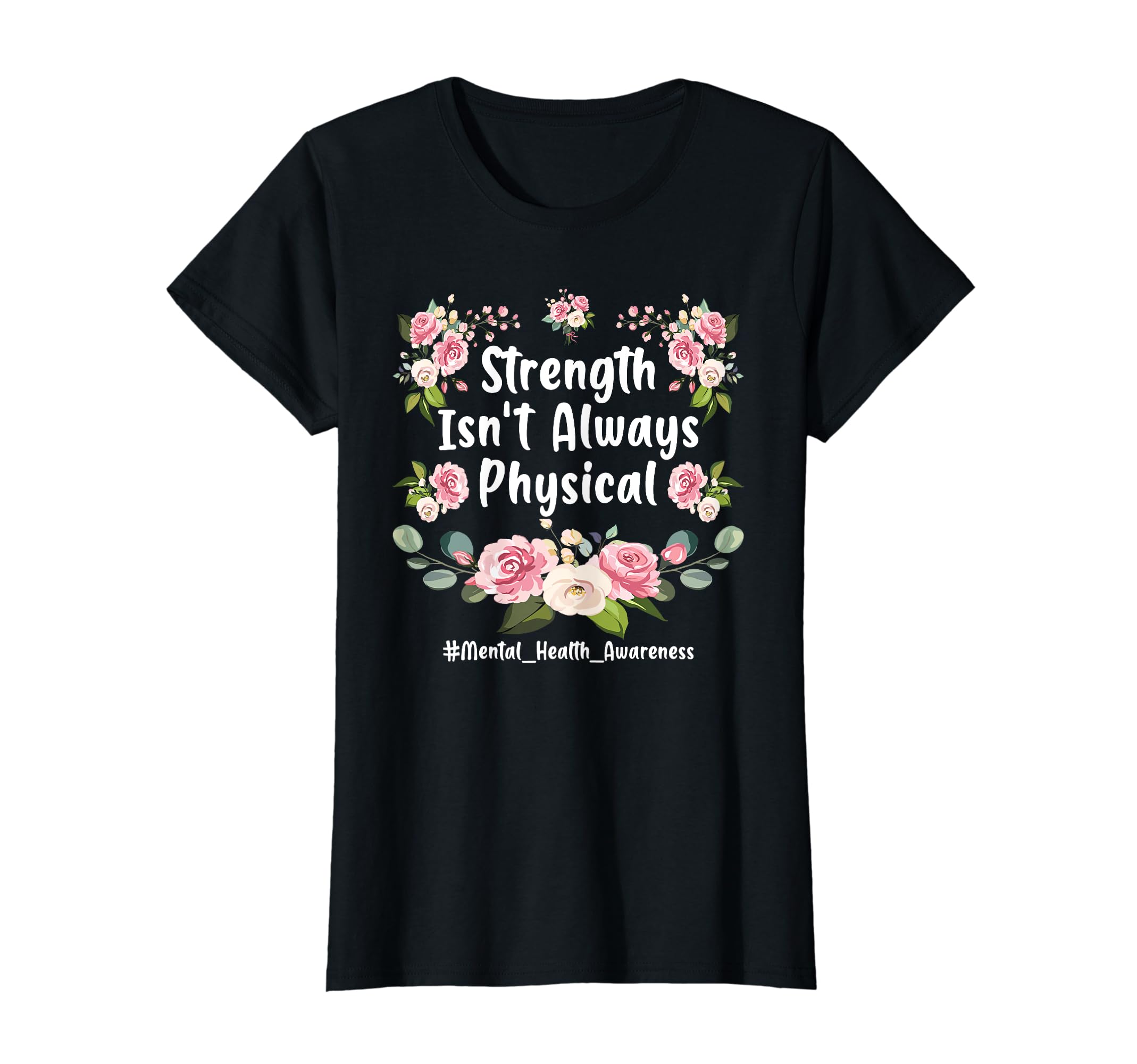 Strength Isnt Always Physical Mental T-Shirt - Custom Art Print Unisex - T-Shirt, Sweatshirt, Hoodie