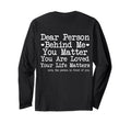 Dear Person Behind Me You Matter T-Shirt - Casual Everyday Wear Men Women - T-Shirt, Sweatshirt, Hoodie