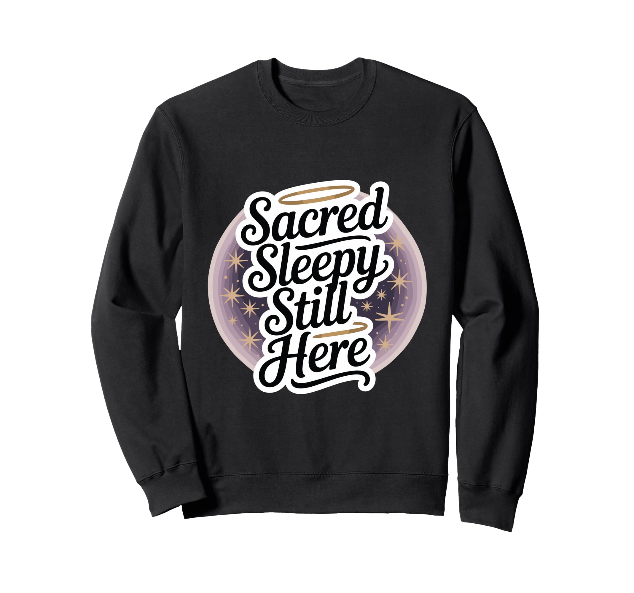 Sacred Sleepy Still Here Funny Sweatshirt - Trendy Graphic Unisex - T-Shirt, Sweatshirt, Hoodie