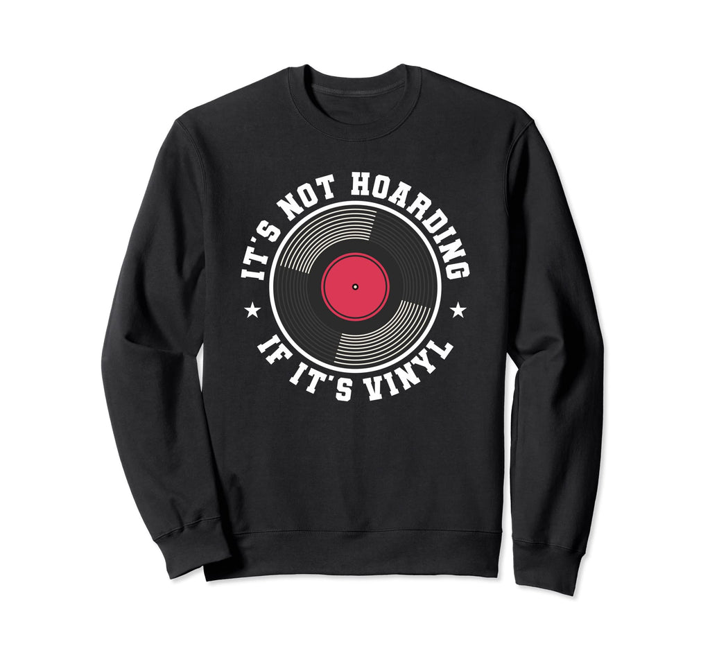 Its Not Hoarding If Its Vinyl Sweatshirt - Streetwear Style Men Women - T-Shirt, Sweatshirt, Hoodie