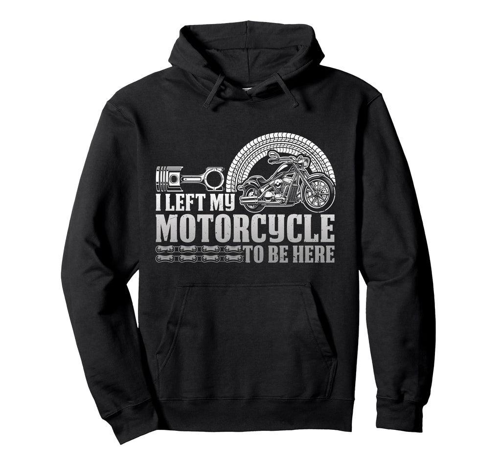 Biker I Left My Motorcycle To Be Here Hoodie - Streetwear Style for Adults - T-Shirt, Sweatshirt, Hoodie