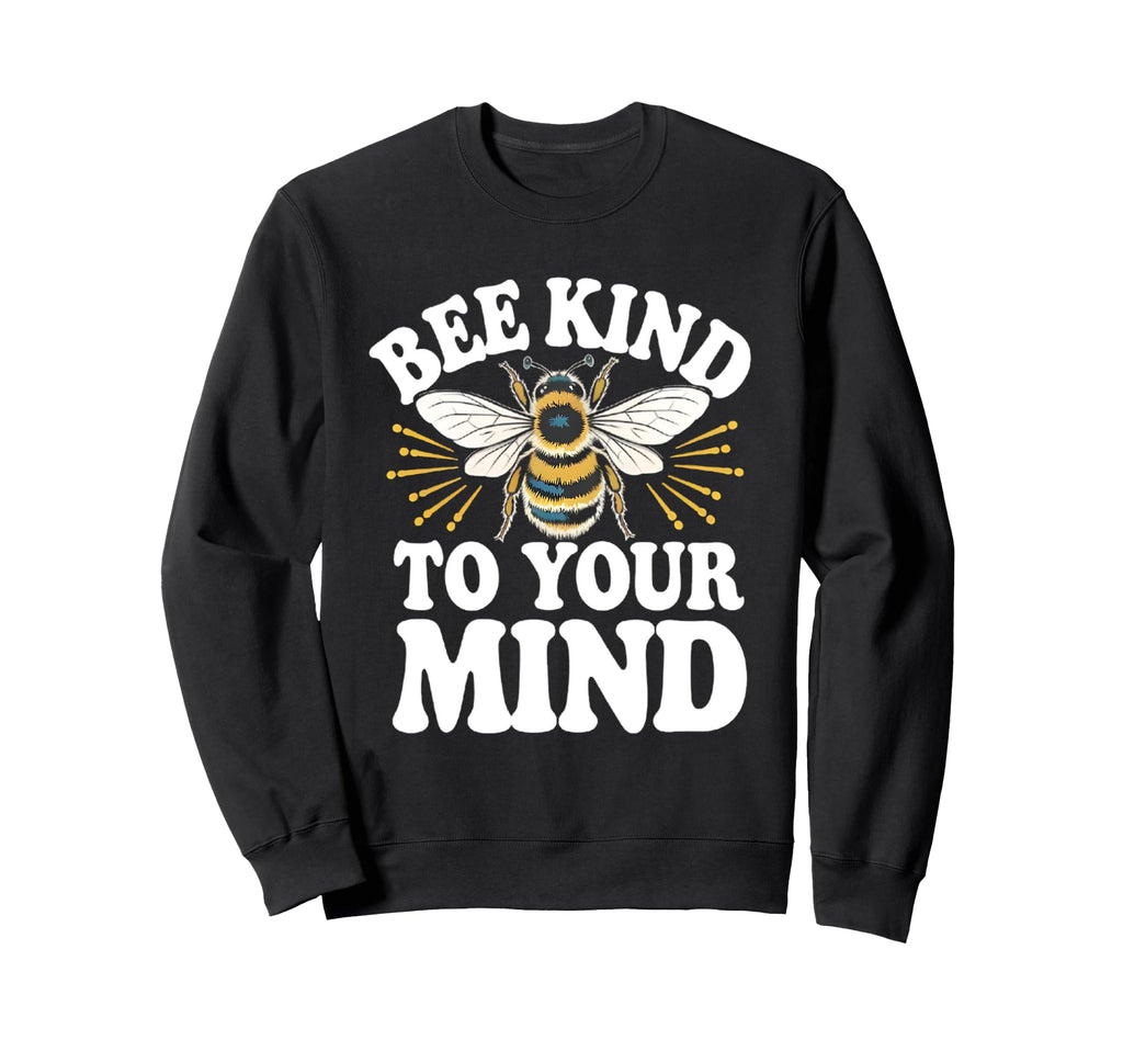 Bee Kind To Your Mind Mental Health Sweatshirt - Novelty Apparel Men Women - T-Shirt, Sweatshirt, Hoodie