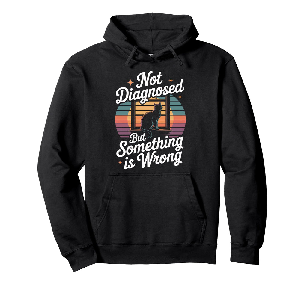 Not Diagnosed But Something Is Wrong Hoodie - Trendy Graphic for Adults - T-Shirt, Sweatshirt, Hoodie
