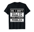 No I Dont Have Car Problem I Have T-Shirt - Fun Novelty Design Men Women - T-Shirt, Sweatshirt, Hoodie