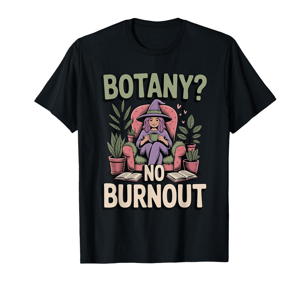 Botany No Burnout Funny Plant Witch T-Shirt - Fun Novelty Design Men Women - T-Shirt, Sweatshirt, Hoodie