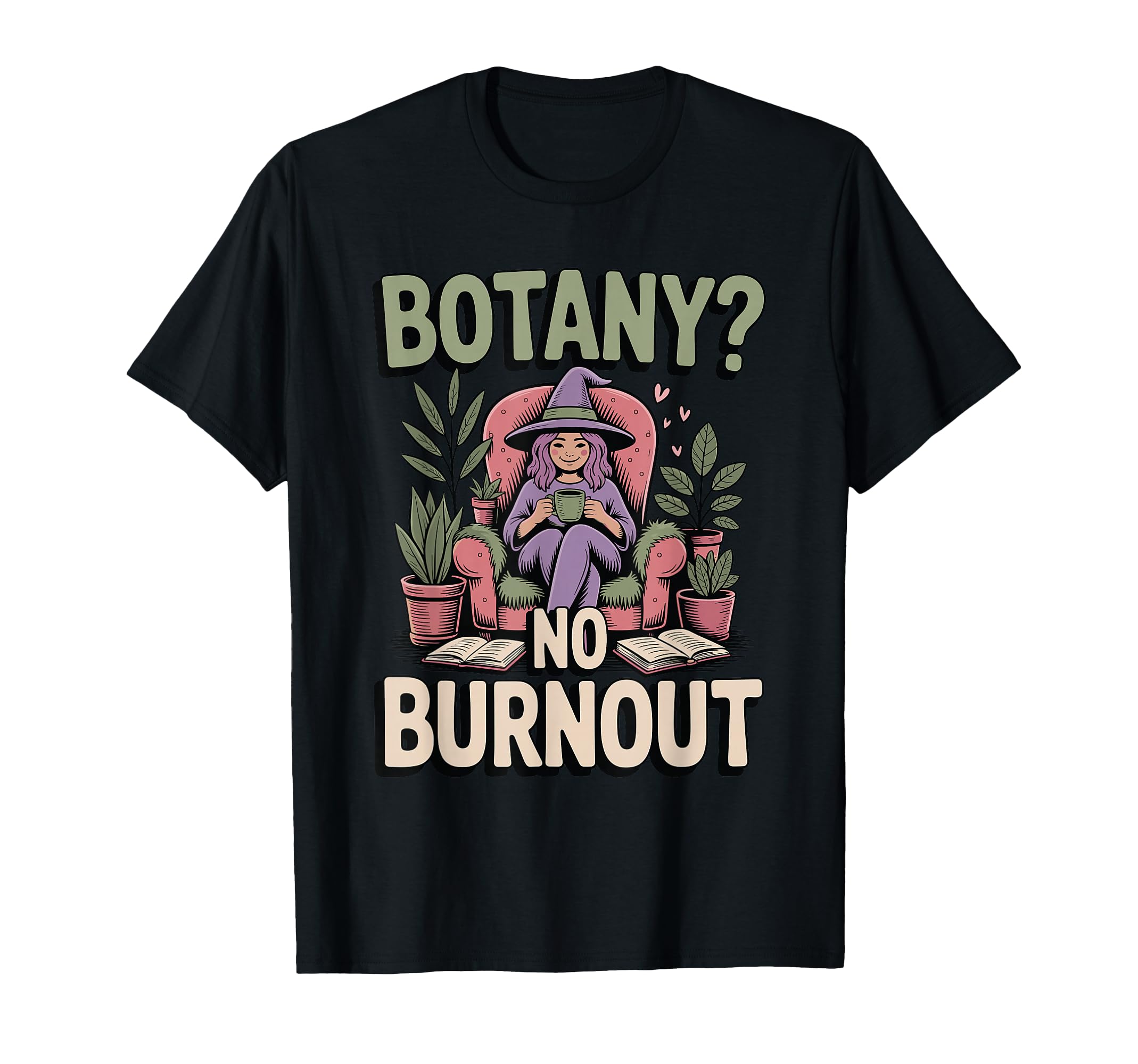 Botany No Burnout Funny Plant Witch T-Shirt - Fun Novelty Design Men Women - T-Shirt, Sweatshirt, Hoodie