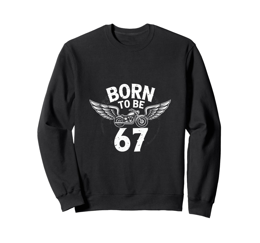 Born To Be 67 Motorcycle Biker Wings Sweatshirt - Custom Art Print Unisex - T-Shirt, Sweatshirt, Hoodie