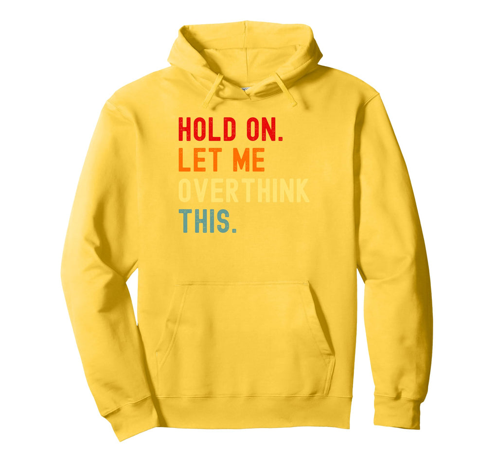 Hold Let Me Overthink This Funny Hoodie - Fun Novelty Design Men Women - T-Shirt, Sweatshirt, Hoodie