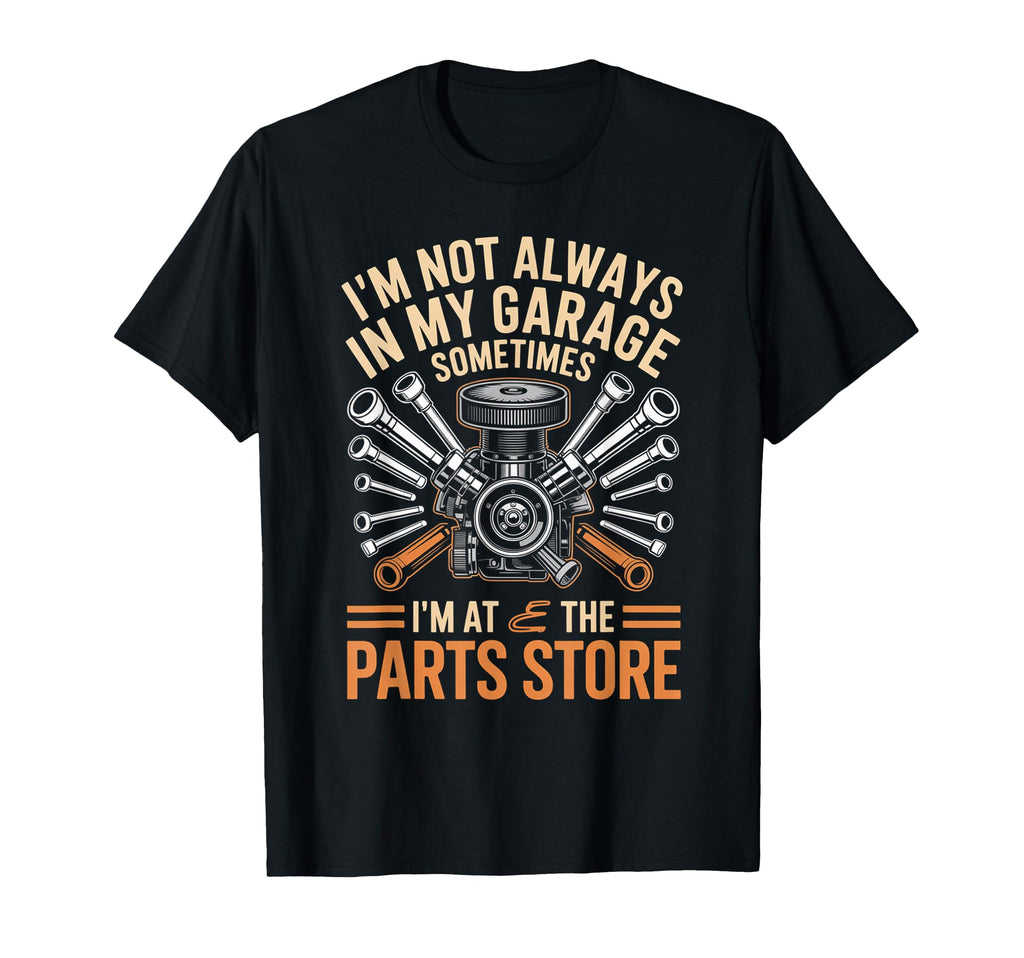 Im Not Always My Garage Sometimes T-Shirt - Fun Novelty Design Men Women - T-Shirt, Sweatshirt, Hoodie