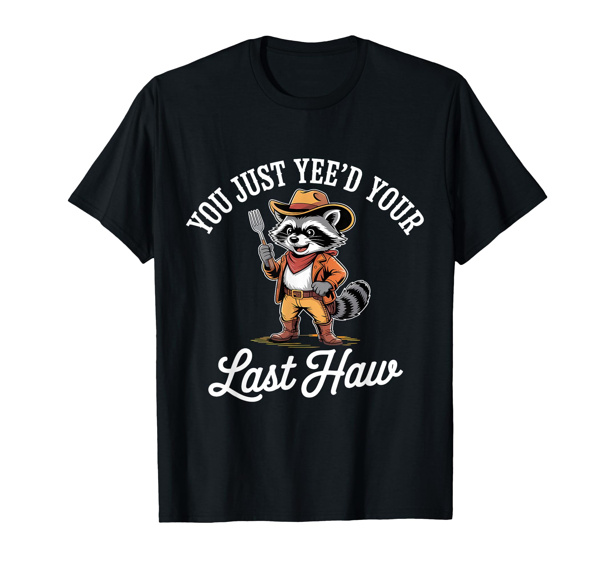 You Just Yeed Your Last Haw Funny T-Shirt - Custom Art Print for Adults - T-Shirt, Sweatshirt, Hoodie