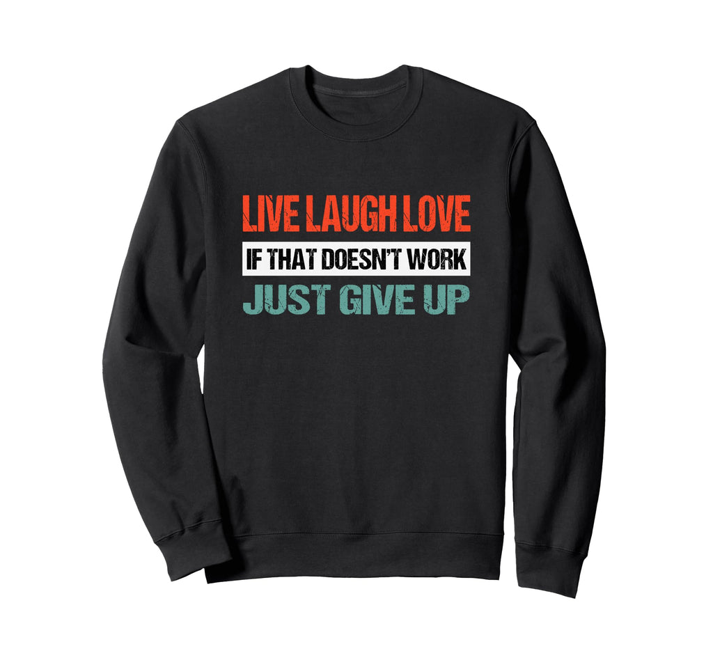 Live Laugh Love If That Doesnt Sweatshirt - Casual Everyday Wear Unisex - T-Shirt, Sweatshirt, Hoodie