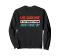 Live Laugh Love If That Doesnt Sweatshirt - Casual Everyday Wear Unisex - T-Shirt, Sweatshirt, Hoodie