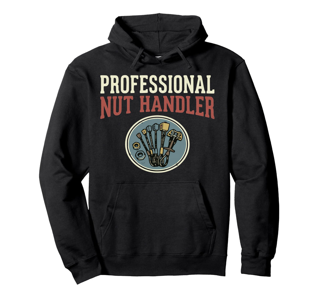 Professional Nut Handler Funny Mechanic Hoodie - Graphic Print Men Women - T-Shirt, Sweatshirt, Hoodie