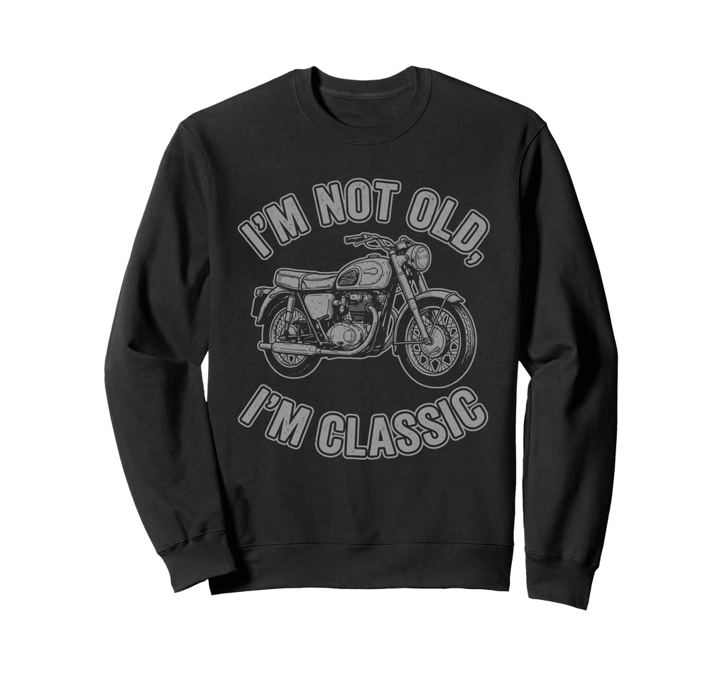 Im Not Old Im Motorcycle Biker Sweatshirt - Graphic Print Unisex - T-Shirt, Sweatshirt, Hoodie