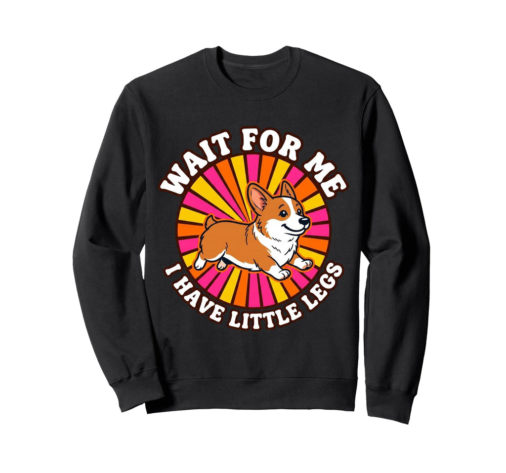 Wait Me I Have Little Legs Corgi Dog Sweatshirt - Unique Graphic Men Women - T-Shirt, Sweatshirt, Hoodie