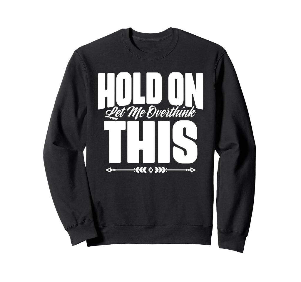 Sarcastic Overthinking Statements Sweatshirt - Casual Everyday Wear Unisex - T-Shirt, Sweatshirt, Hoodie