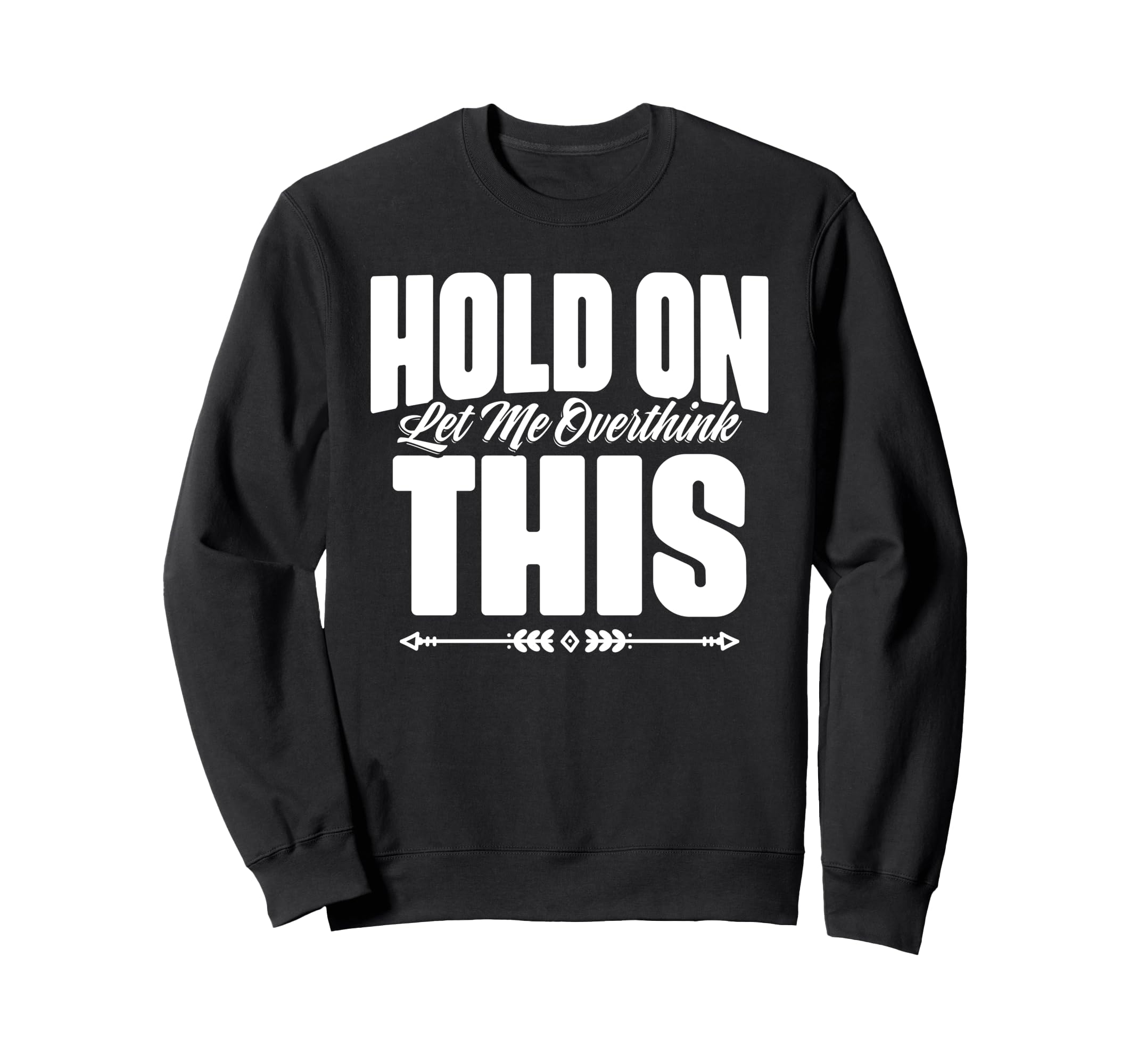 Hold Let Me Overthink This Funny Sweatshirt - Novelty Apparel Men Women - T-Shirt, Sweatshirt, Hoodie